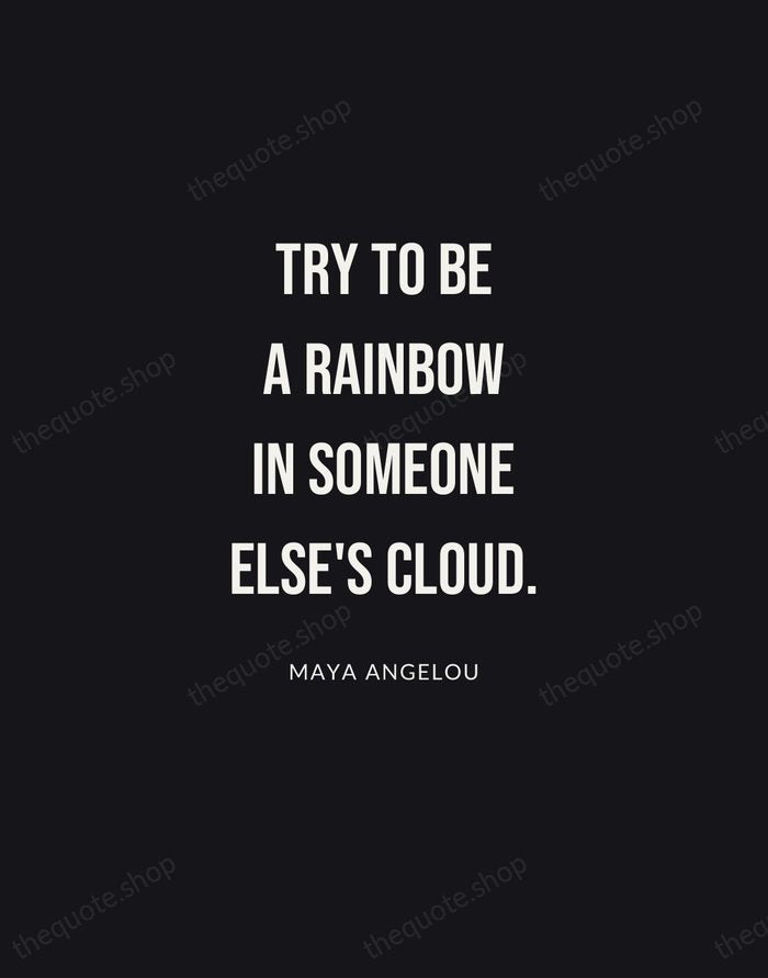 Try to be a rainbow in someone else's cloud. — Maya Angelou | Printable Wall Art — Poster Condensed