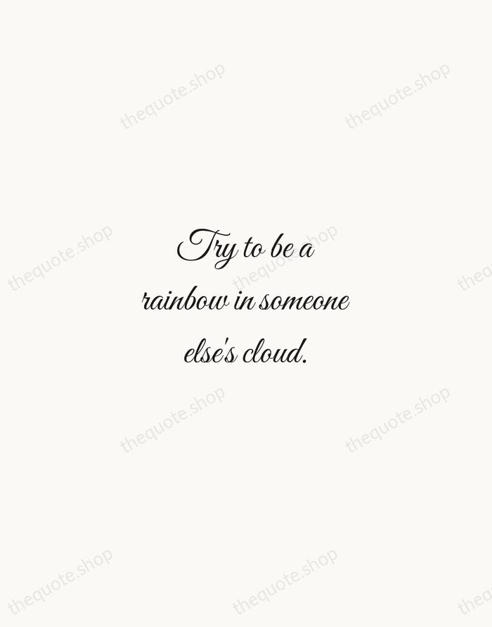 Try to be a rainbow in someone else's cloud. — Maya Angelou — Script Whisper