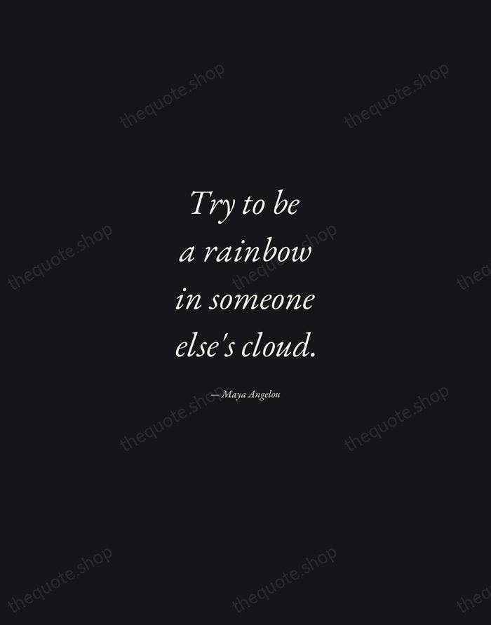 Try to be a rainbow in someone else's cloud. — Maya Angelou — Manuscript Italic
