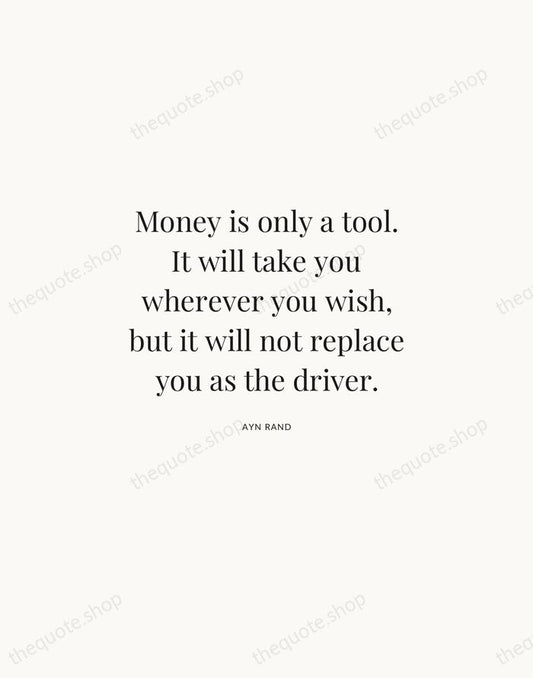 Money is only a tool. It will take you wherever you wish… — Ayn Rand | Printable Wall Art — Atelier Serif