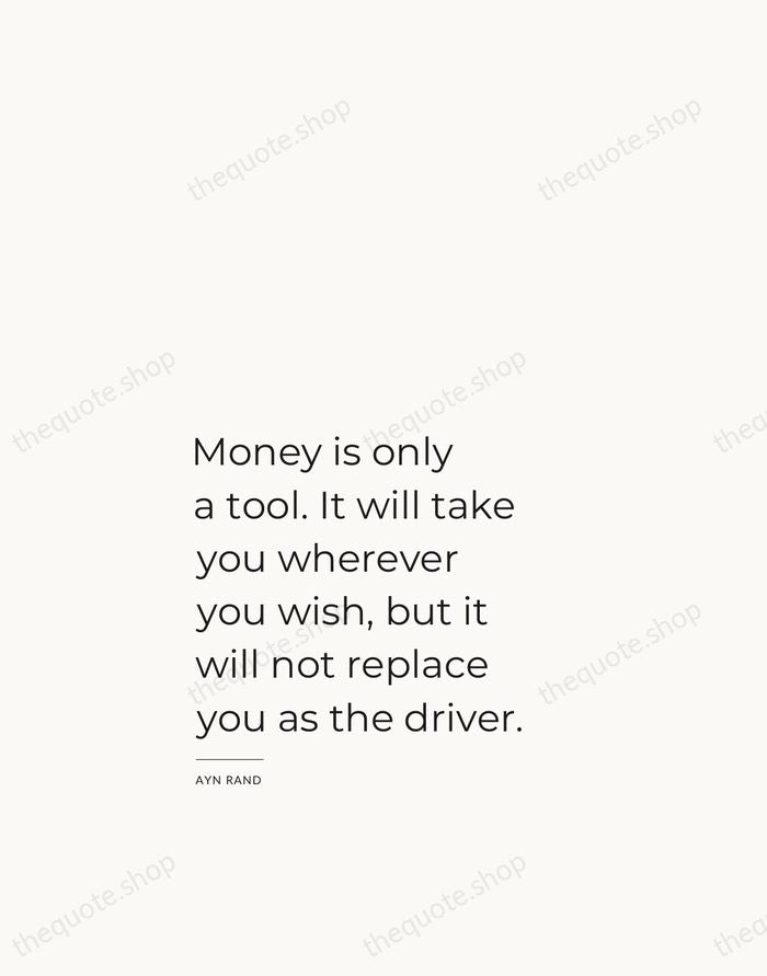 Money is only a tool. It will take you wherever you wish… — Ayn Rand — Studio Left