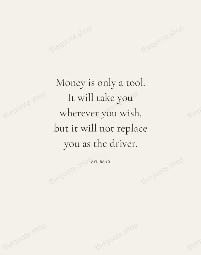 Money is only a tool. It will take you wherever you wish… — Ayn Rand — Gallery Rule