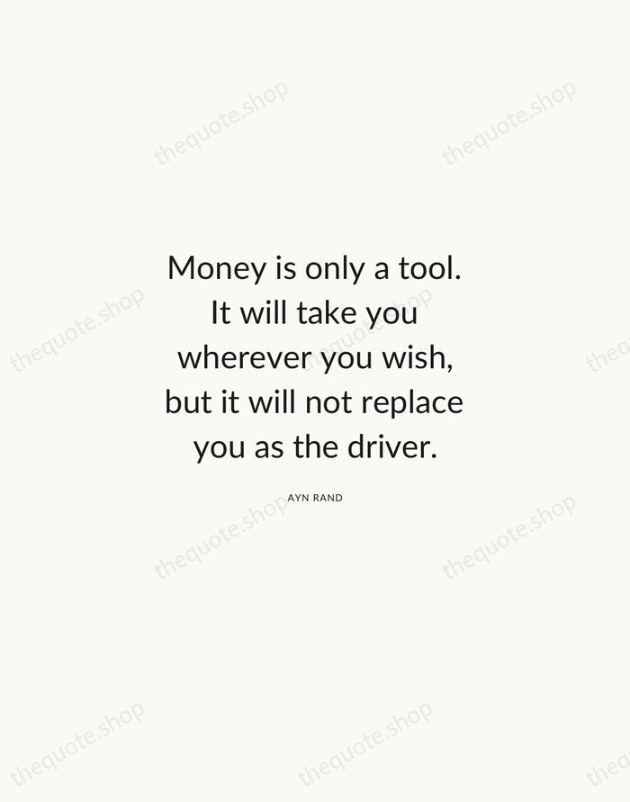 Money is only a tool. It will take you wherever you wish… — Ayn Rand — Modern Sans Calm