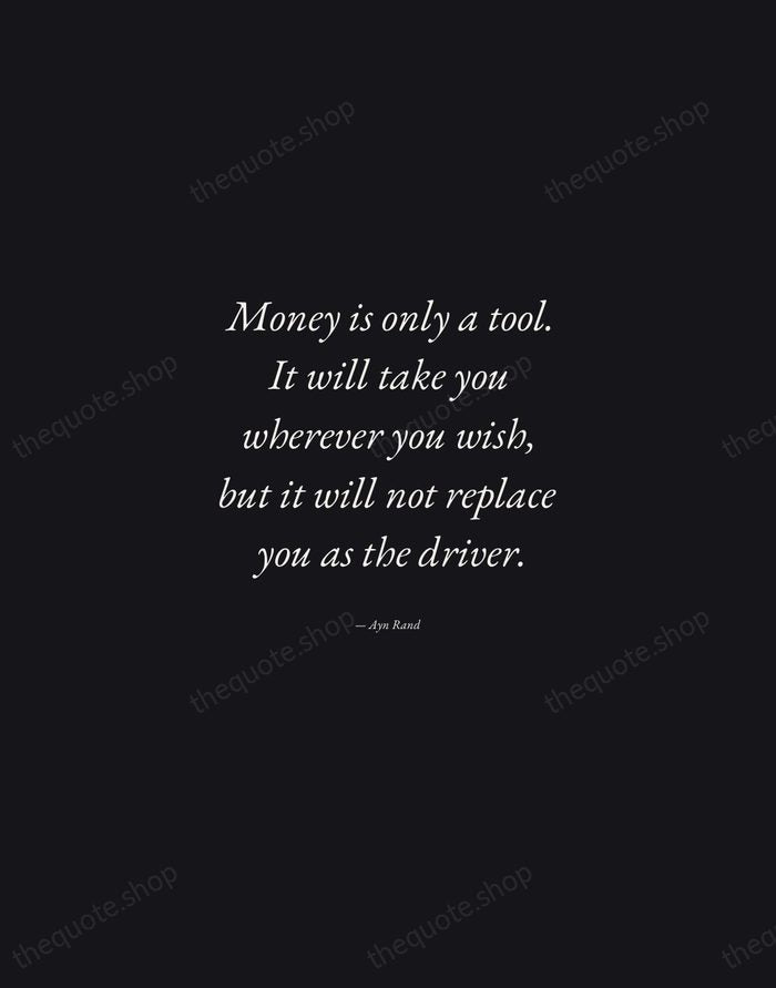 Money is only a tool. It will take you wherever you wish… — Ayn Rand — Manuscript Italic