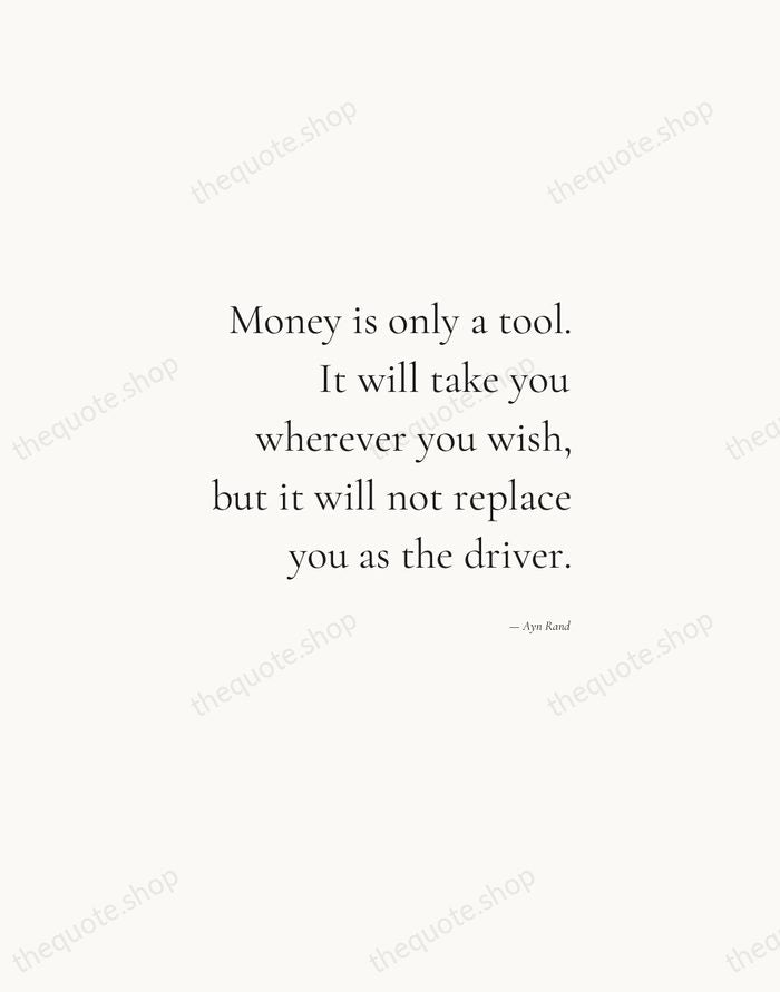 Money is only a tool. It will take you wherever you wish… — Ayn Rand — Soft Serif Right