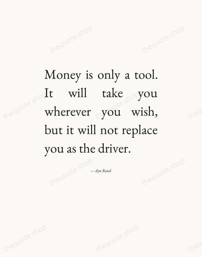 Money is only a tool. It will take you wherever you wish… — Ayn Rand — Editorial Justified