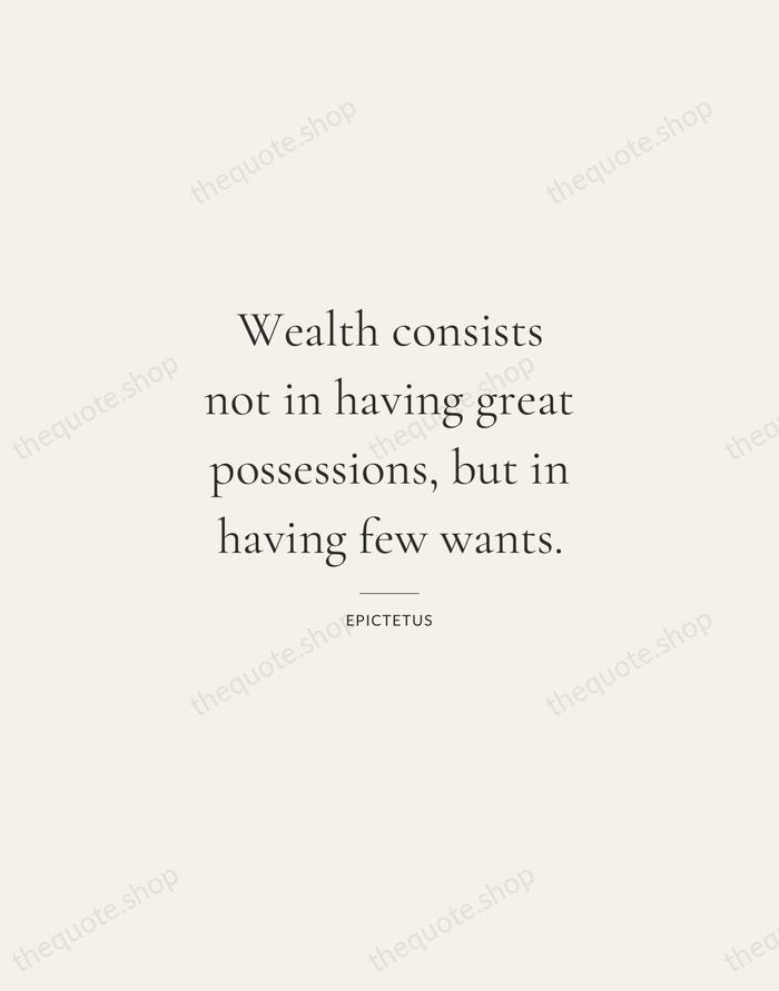 Wealth consists not in having great possessions, but in having few wants. — Epictetus — Gallery Rule