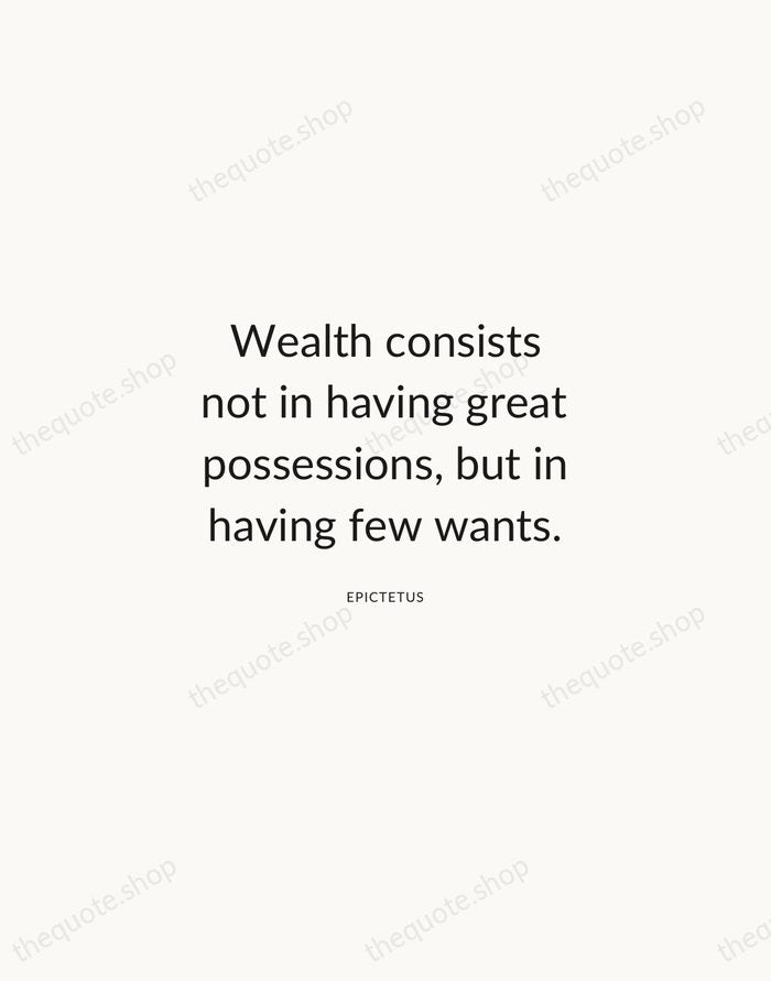 Wealth consists not in having great possessions, but in having few wants. — Epictetus — Modern Sans Calm