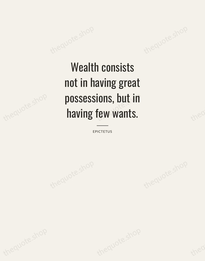 Wealth consists not in having great possessions, but in having few wants. — Epictetus — Letterpress Caps