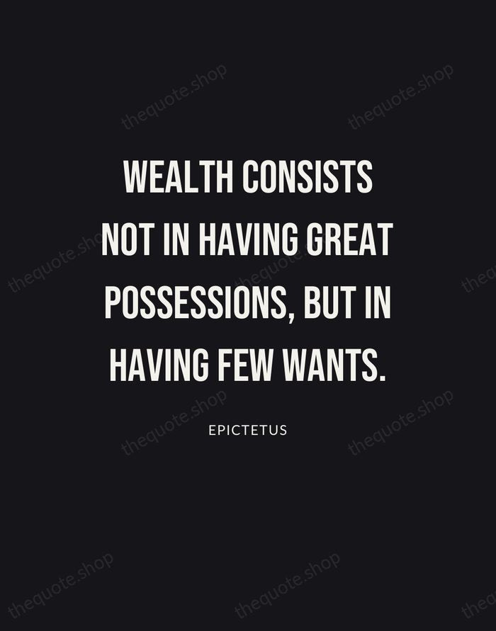 Wealth consists not in having great possessions, but in having few wants. — Epictetus | Printable Wall Art — Poster Condensed