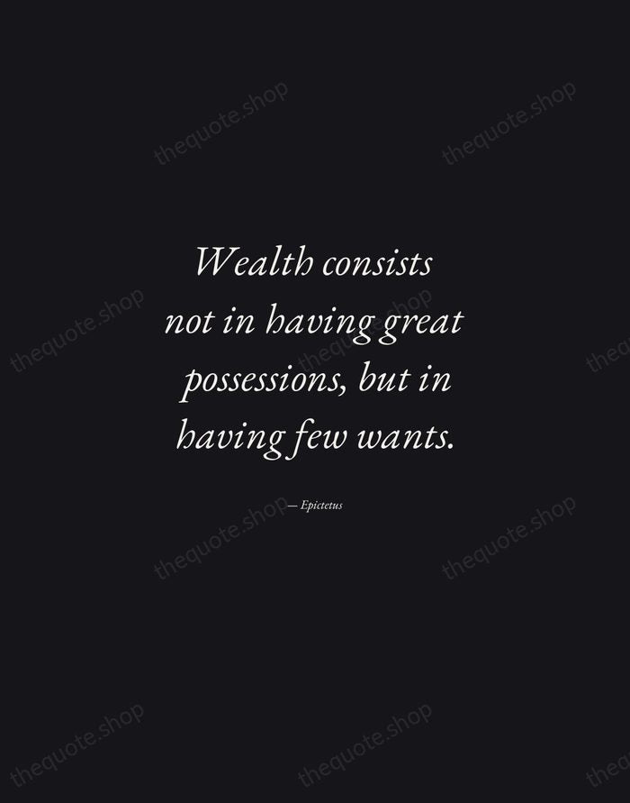 Wealth consists not in having great possessions, but in having few wants. — Epictetus — Manuscript Italic