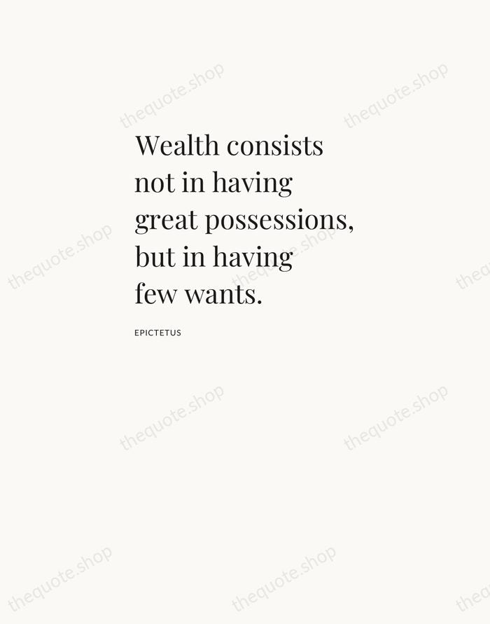 Wealth consists not in having great possessions, but in having few wants. — Epictetus — Asymmetric Left