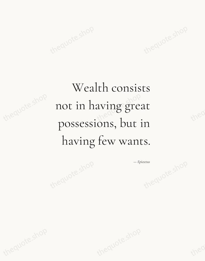 Wealth consists not in having great possessions, but in having few wants. — Epictetus — Soft Serif Right