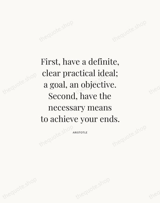 First, have a definite, clear practical ideal; a goal, an objective. Second… — Aristotle | Printable Wall Art — Atelier Serif