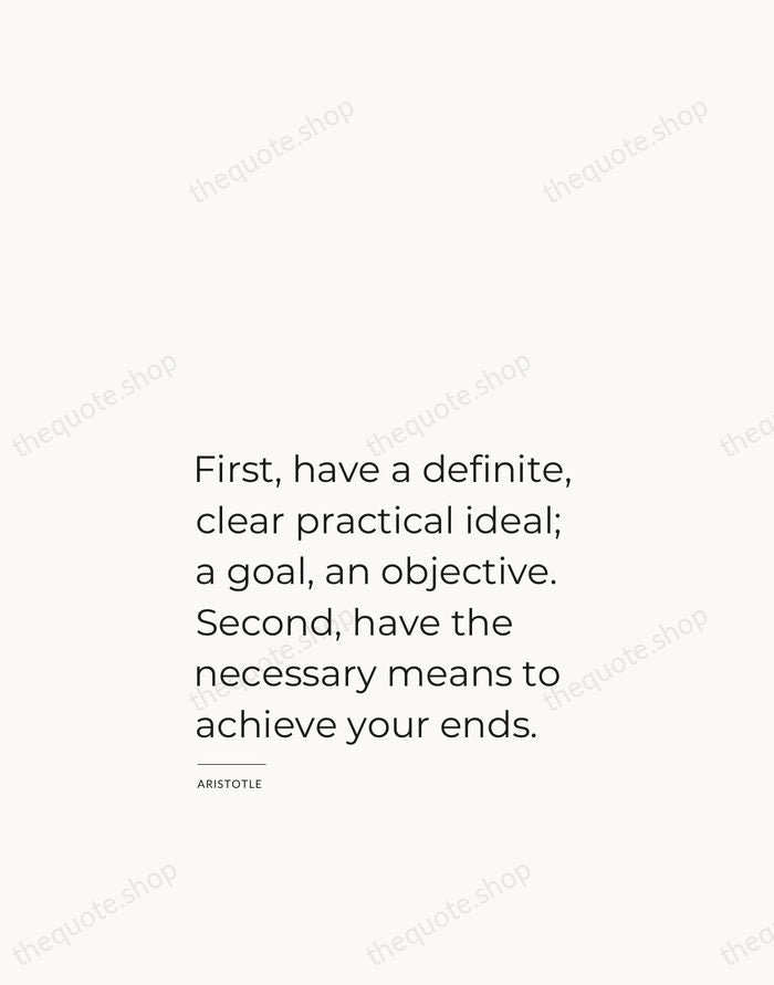 First, have a definite, clear practical ideal; a goal, an objective. Second… — Aristotle — Studio Left