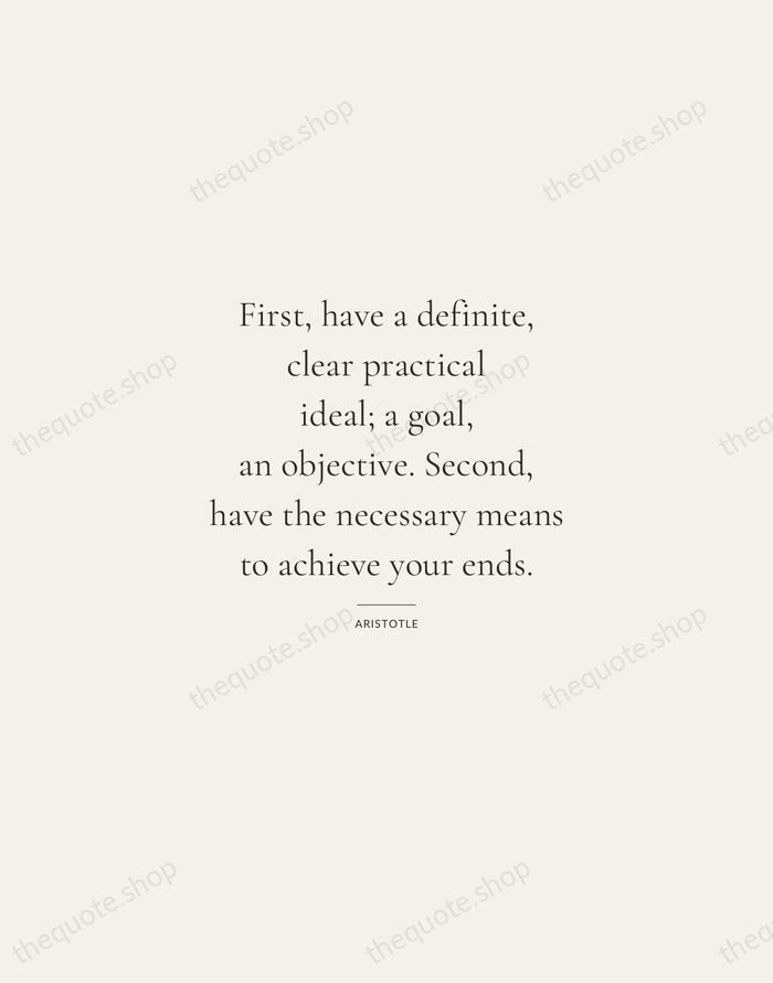First, have a definite, clear practical ideal; a goal, an objective. Second… — Aristotle — Gallery Rule