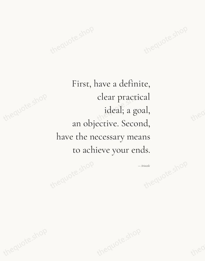 First, have a definite, clear practical ideal; a goal, an objective. Second… — Aristotle — Soft Serif Right