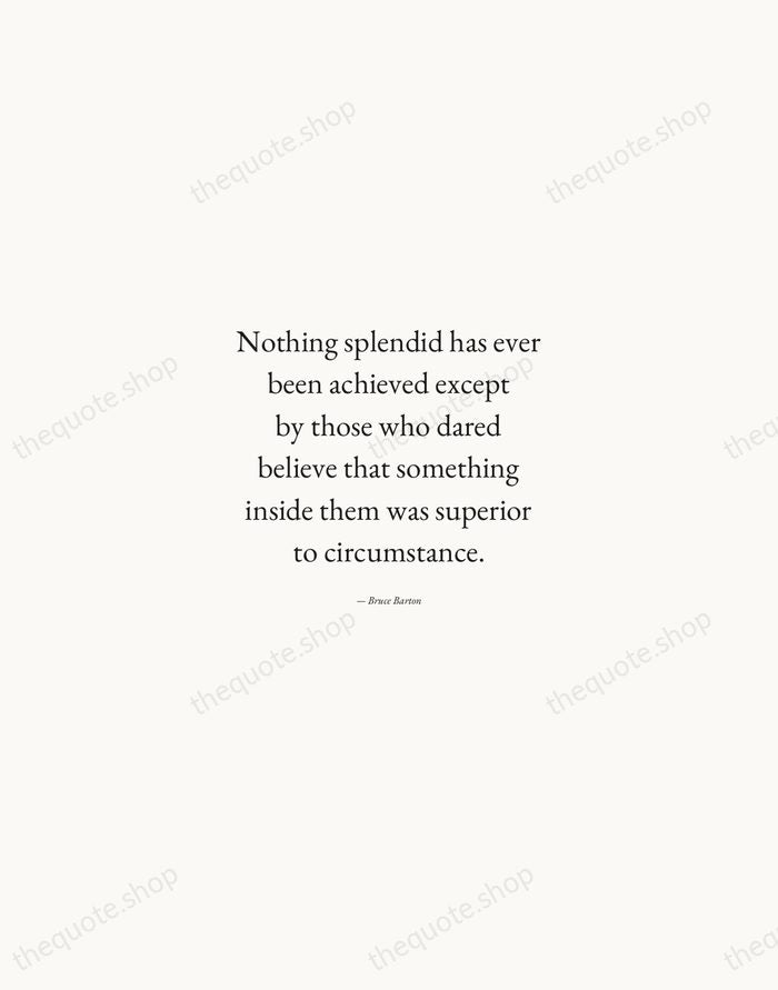 Nothing splendid has ever been achieved except by those who dared believe… — Bruce Barton — Quiet Garamond