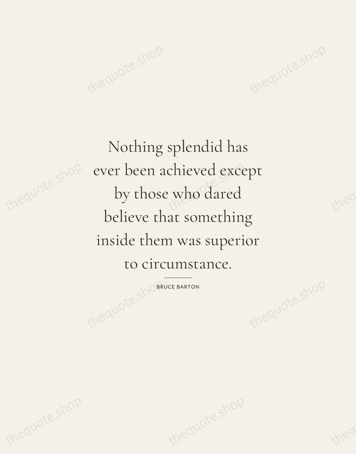 Nothing splendid has ever been achieved except by those who dared believe… — Bruce Barton — Gallery Rule