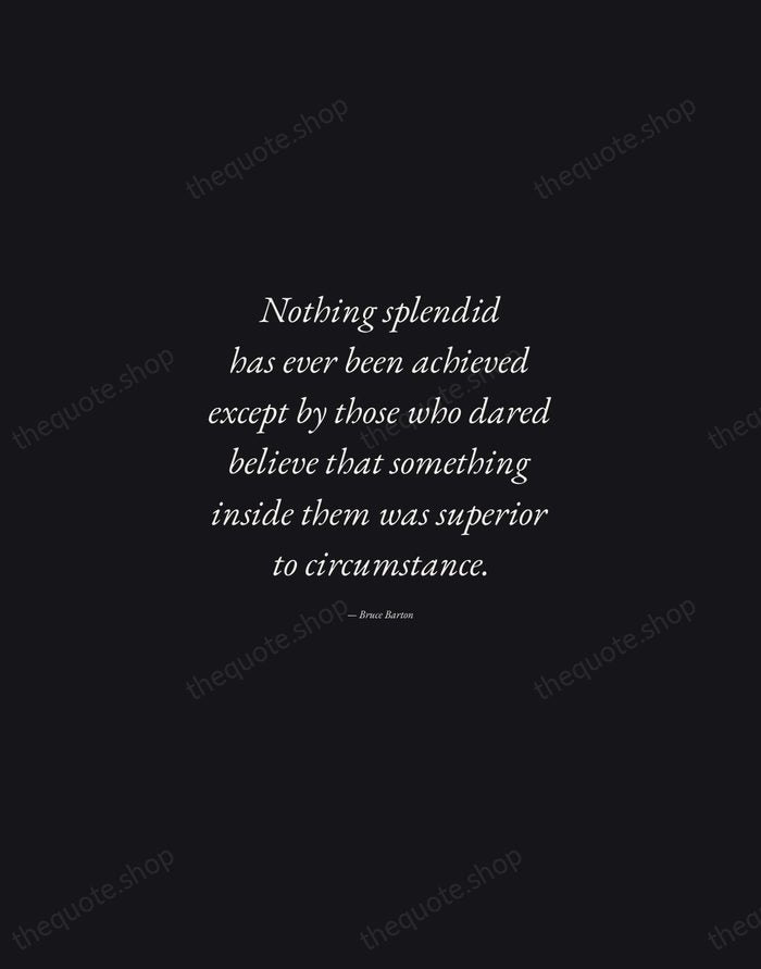 Nothing splendid has ever been achieved except by those who dared believe… — Bruce Barton — Manuscript Italic