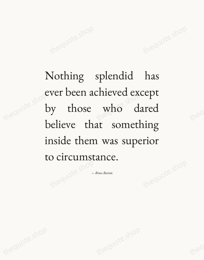 Nothing splendid has ever been achieved except by those who dared believe… — Bruce Barton — Editorial Justified