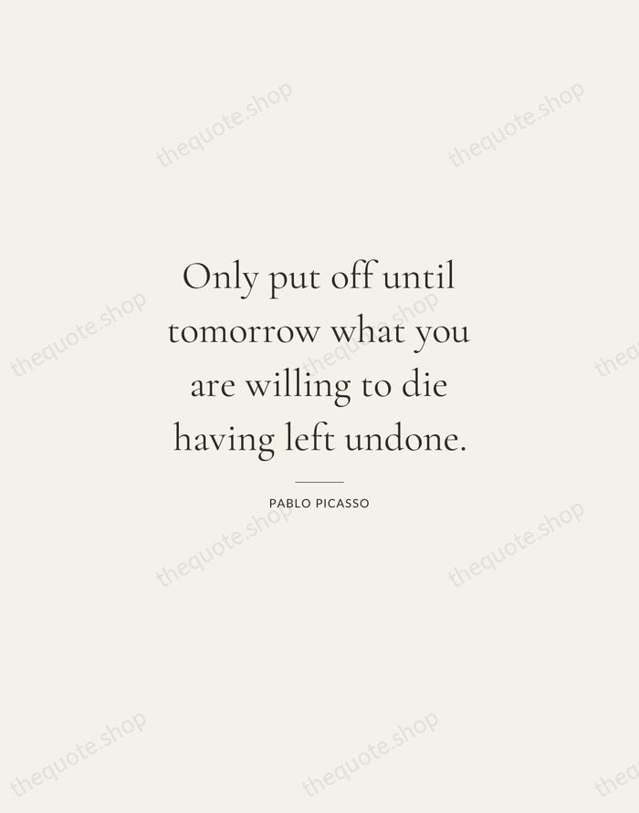 Only put off until tomorrow what you are willing to die having… — Pablo Picasso — Gallery Rule