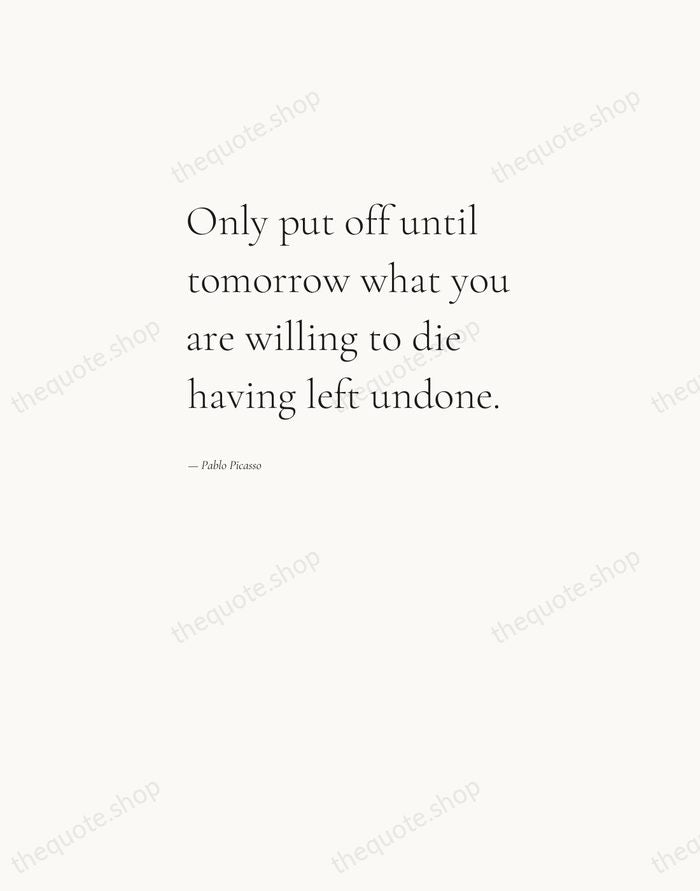 Only put off until tomorrow what you are willing to die having… — Pablo Picasso — Editorial Left Serif