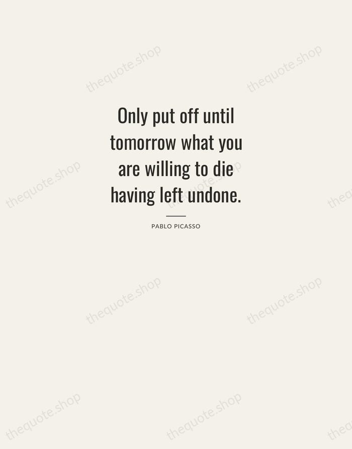 Only put off until tomorrow what you are willing to die having… — Pablo Picasso — Letterpress Caps