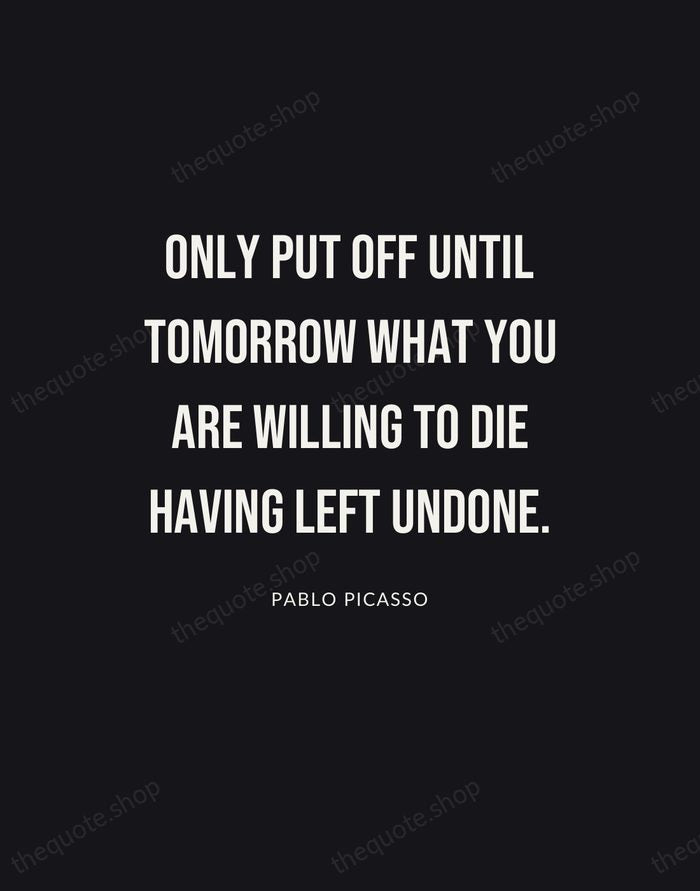 Only put off until tomorrow what you are willing to die having… — Pablo Picasso | Printable Wall Art — Poster Condensed