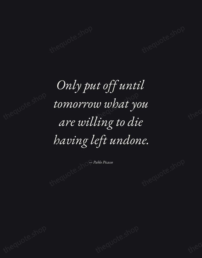 Only put off until tomorrow what you are willing to die having… — Pablo Picasso — Manuscript Italic