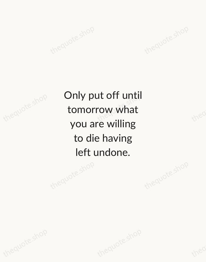 Only put off until tomorrow what you are willing to die having… — Pablo Picasso — Minimal Unsigned