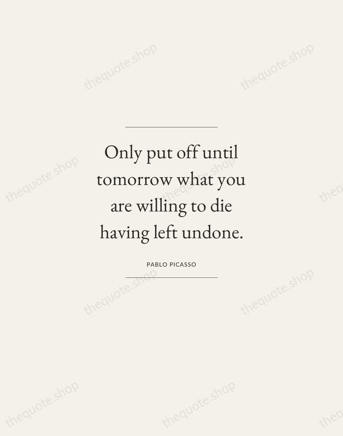 Only put off until tomorrow what you are willing to die having… — Pablo Picasso — Gallery Frame