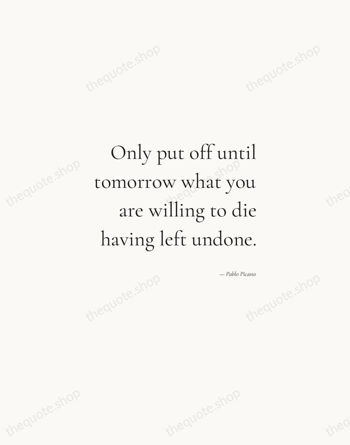 Only put off until tomorrow what you are willing to die having… — Pablo Picasso — Soft Serif Right