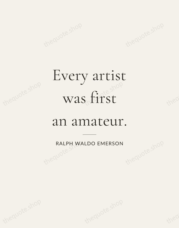 Every artist was first an amateur. — Ralph Waldo Emerson — Gallery Rule