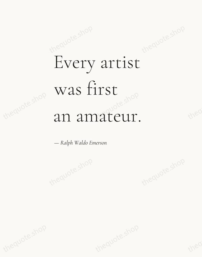 Every artist was first an amateur. — Ralph Waldo Emerson — Editorial Left Serif
