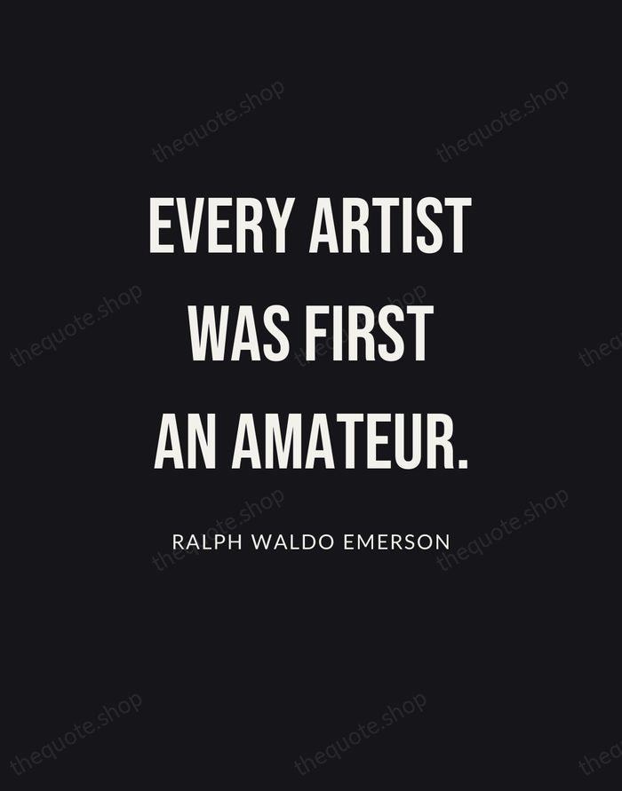 Every artist was first an amateur. — Ralph Waldo Emerson | Printable Wall Art — Poster Condensed