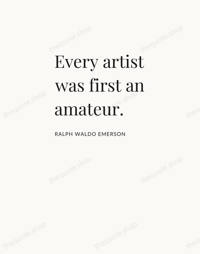 Every artist was first an amateur. — Ralph Waldo Emerson — Asymmetric Left