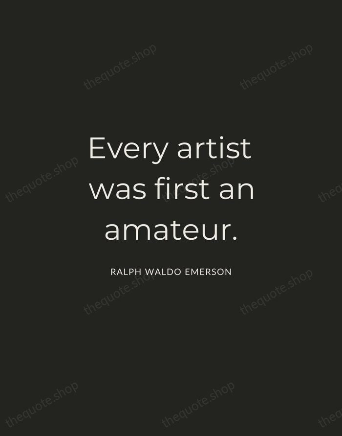 Every artist was first an amateur. — Ralph Waldo Emerson — Charcoal Sans