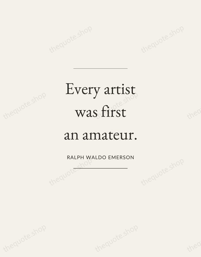 Every artist was first an amateur. — Ralph Waldo Emerson — Gallery Frame