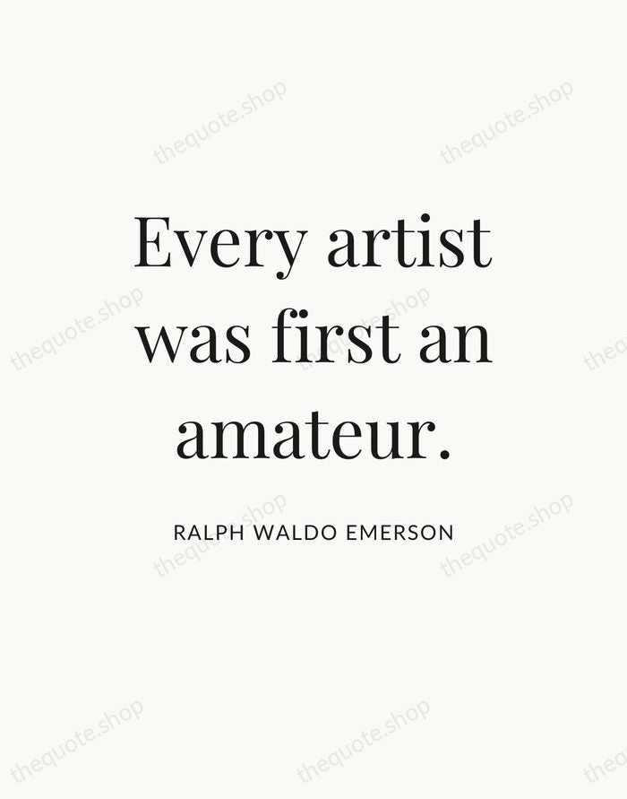 Every artist was first an amateur. — Ralph Waldo Emerson — Statement Serif