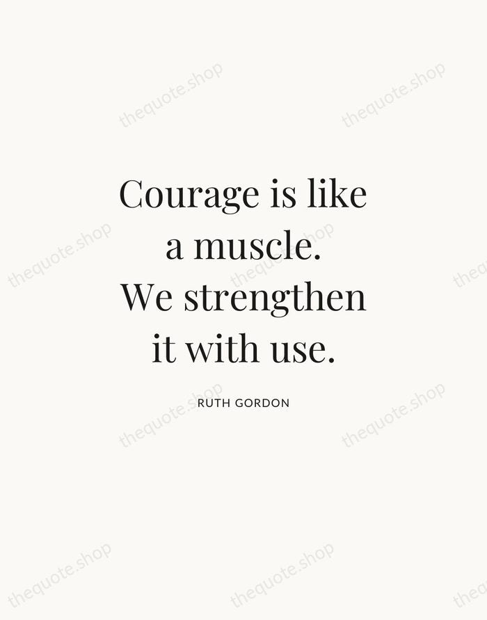 Courage is like a muscle. We strengthen it with use. — Ruth Gordon | Printable Wall Art — Atelier Serif