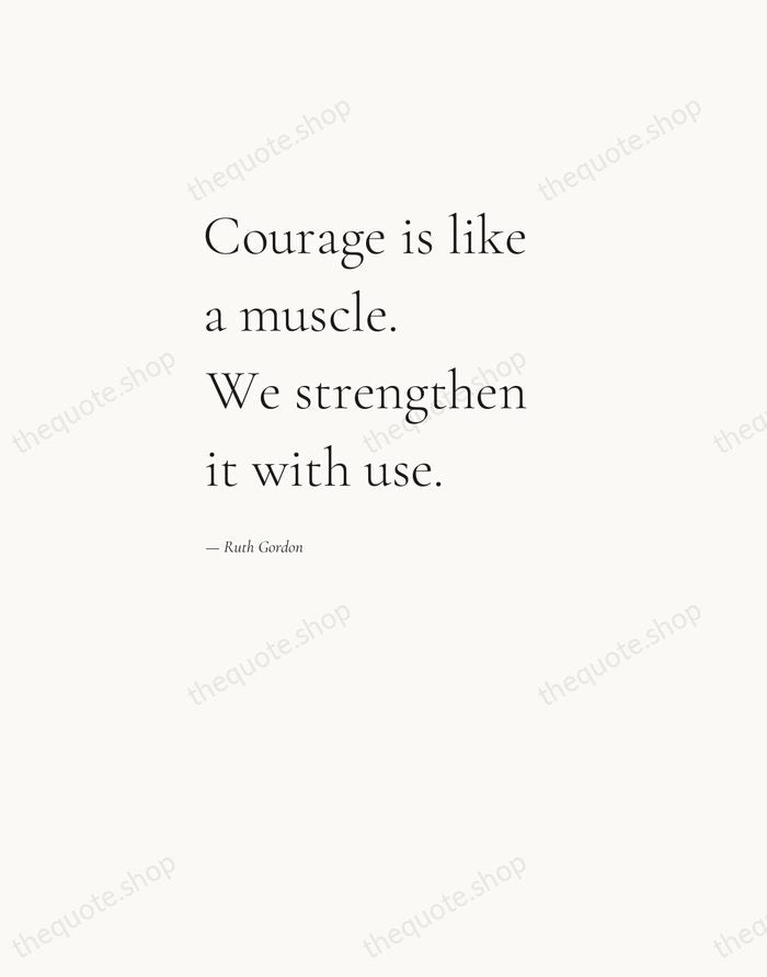 Courage is like a muscle. We strengthen it with use. — Ruth Gordon — Editorial Left Serif