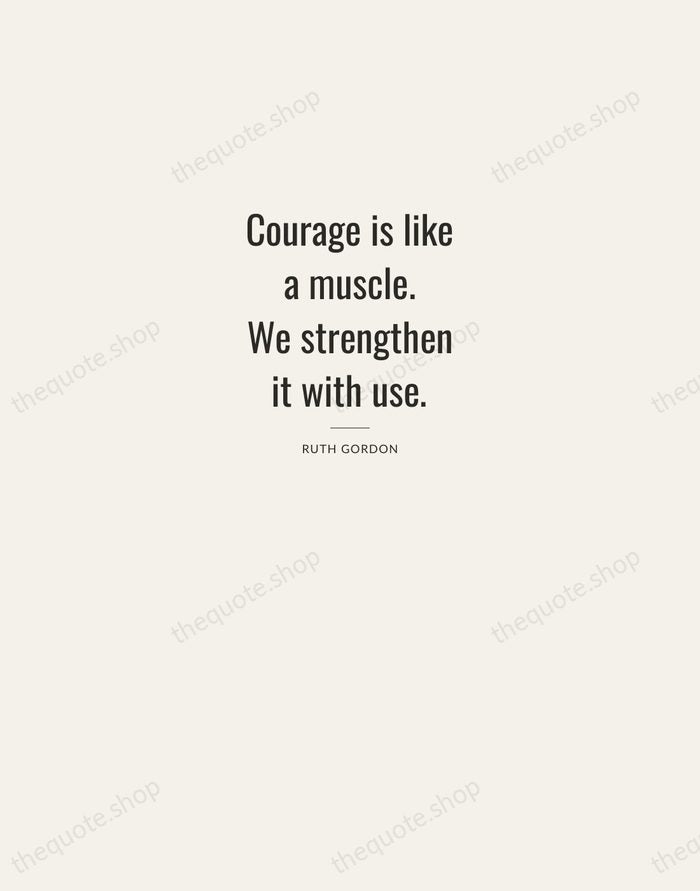 Courage is like a muscle. We strengthen it with use. — Ruth Gordon — Letterpress Caps