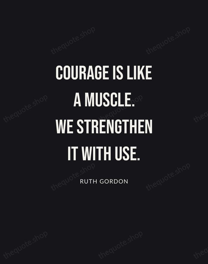 Courage is like a muscle. We strengthen it with use. — Ruth Gordon | Printable Wall Art — Poster Condensed