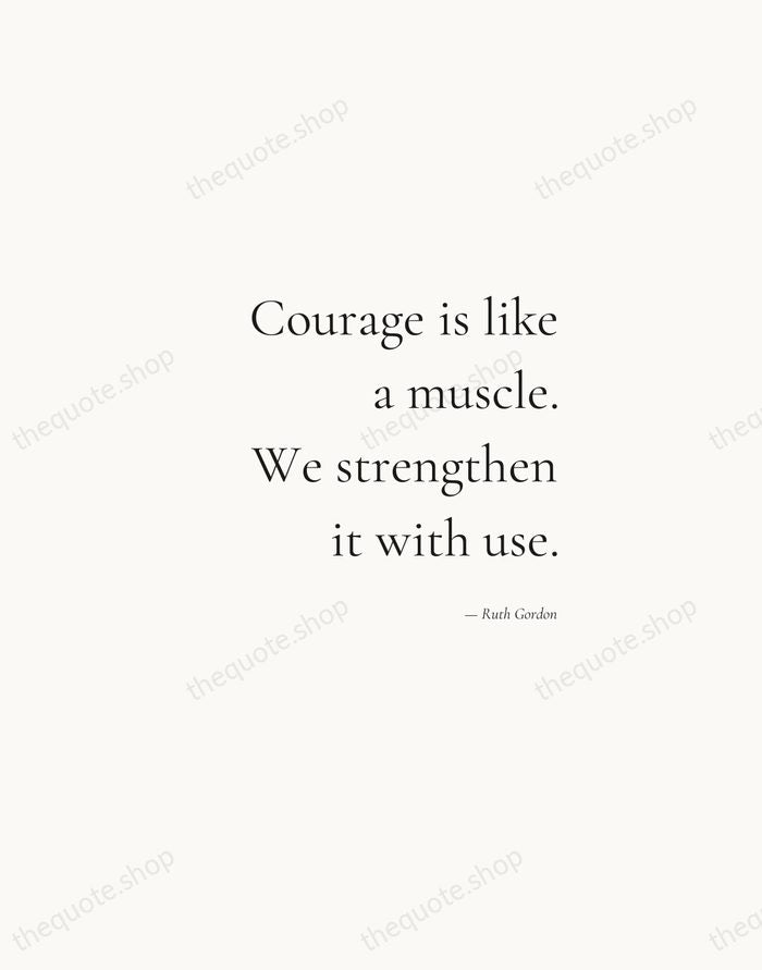 Courage is like a muscle. We strengthen it with use. — Ruth Gordon — Soft Serif Right