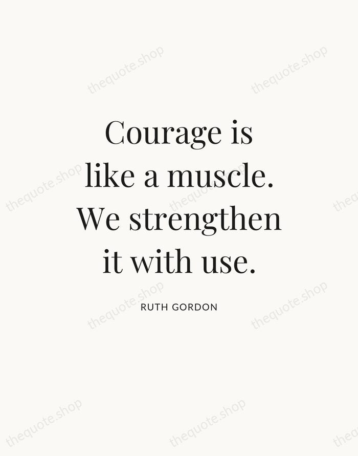 Courage is like a muscle. We strengthen it with use. — Ruth Gordon — Statement Serif