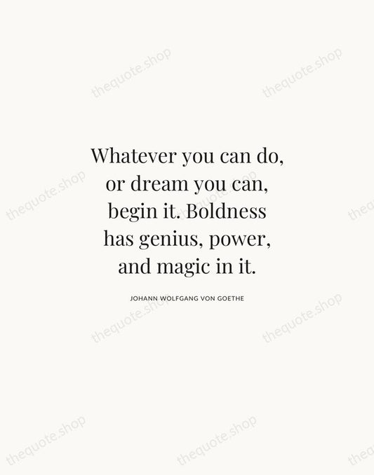 Whatever you can do, or dream you can, begin it. Boldness has… — Johann Wolfgang von Goethe | Printable Wall Art — Atelier Serif