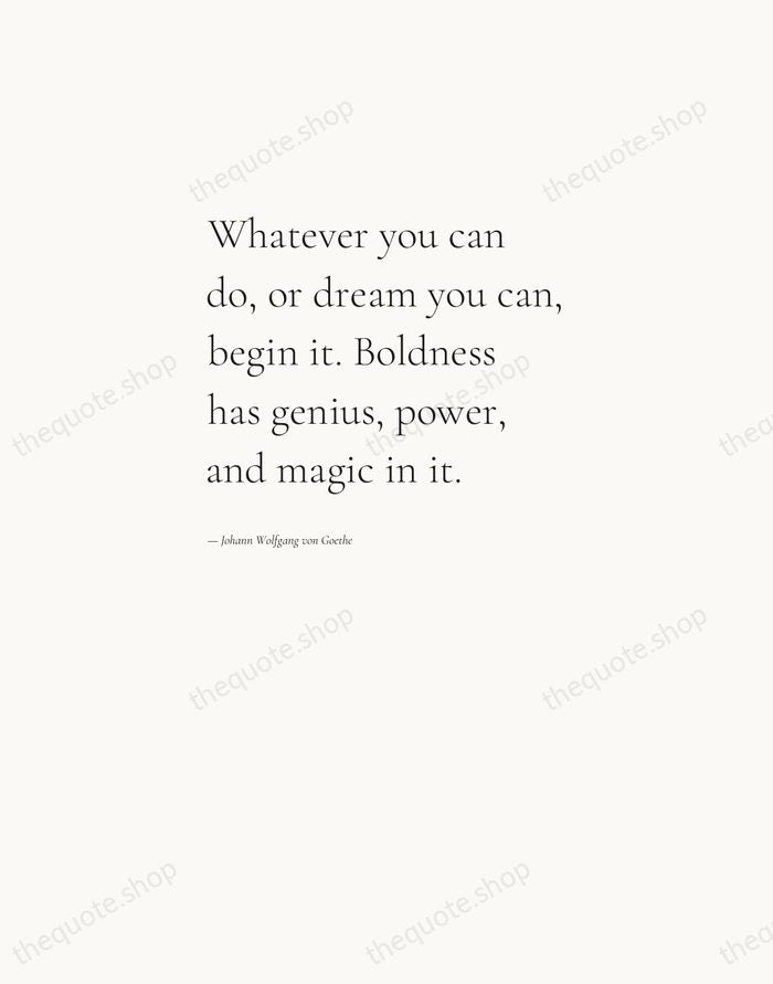 Whatever you can do, or dream you can, begin it. Boldness has… — Johann Wolfgang von Goethe — Editorial Left Serif