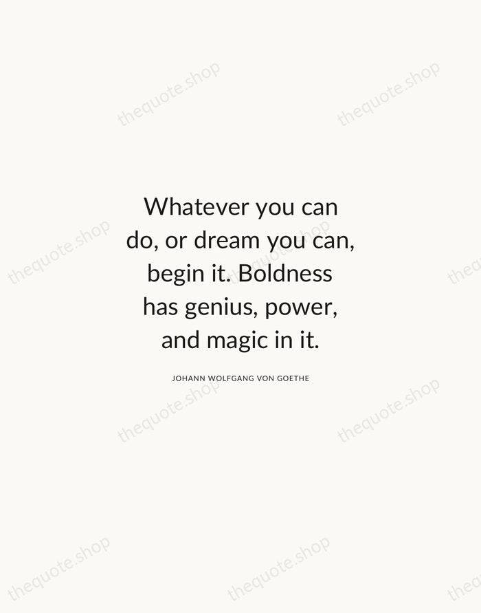 Whatever you can do, or dream you can, begin it. Boldness has… — Johann Wolfgang von Goethe — Modern Sans Calm