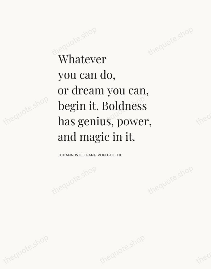 Whatever you can do, or dream you can, begin it. Boldness has… — Johann Wolfgang von Goethe — Asymmetric Left